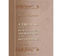 A Treatise on the Wealth, Power, and Resources, of the British Empire