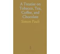 A Treatise on Tobacco, Tea, Coffee, and Chocolate: Examining the Benefits and Risks Based on Medicine and Experience