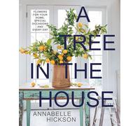 A Tree in the House: Flowers for Your Home, Special Occasions and Every Day