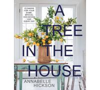 A Tree in the House : Flowers for Your Home, Special Occasions and Every Day