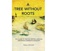 A Tree Without Roots: The Guide to Tracing British, African, and Asian Caribbean Ancestry