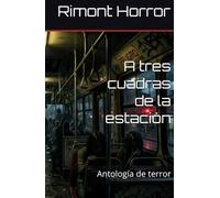 A tres cuadras de la estación: Antología de terror