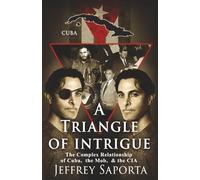 A Triangle of Intrigue: The Complex Relationship of Cuba, The Mob, & The CIA