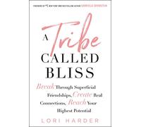 A Tribe Called Bliss: Break Through Superficial Friendships, Create Real Connections, Reach Your Highest Potential