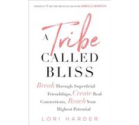 A Tribe Called Bliss: Break Through Superficial Friendships, Create Real Connections, Reach Your Highest Potential