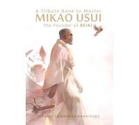 A Tribute Book to Master Mikao Usui: The Founder of Reiki