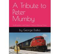 A Tribute to Peter Mumby: Southwestern and Eastern Ontario Railway Views