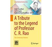 A Tribute to Professor C. R. Rao – The Centenary Volume (Indian Statistical Institute Series)