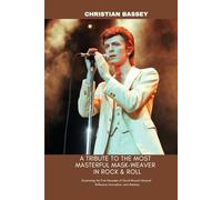 A TRIBUTE TO THE MOST MASTERFUL MASK-WEAVER IN ROCK & ROLL: Examining the Five Decades of David Bowie's Musical Brilliance, Innovation, and Mastery