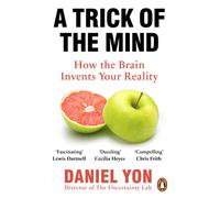 A Trick Of The Mind : How the Brain Invents Your Reality