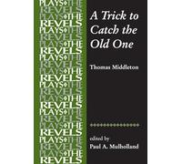 A Trick to Catch the Old One: By Thomas Middleton (The Revels Plays)