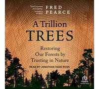 A Trillion Trees: Restoring Our Forests by Trusting in Nature