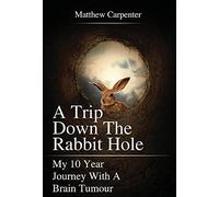 A Trip Down the Rabbit Hole: My 10 Year Journey with a Brain Tumour