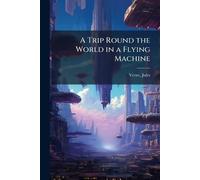 A Trip Round the World in a Flying Machine