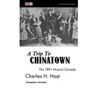 A Trip to Chinatown: The 1891 Musical Comedy: Complete Libretto