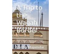 A Trip to the Wagah Border: A picture book of The Rock Garden, The Toy Train to Shimla, Tara Devi, Kufri, Narkanda, The holy Golden Temple, The Jallianwala Bagh, and The Wagah Border. (Weekend Trips)