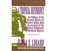 A Tropical Dependency: An Outline of the Ancient History of Western Sudan with an Account of the Modern Settlement of Northen Nigeria