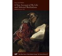 A True Account of My Life and Selected Meditations: Volume 87 (The Other Voice in Early Modern Europe: The Toronto Series)
