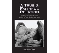 A True and Faithful Relation of What Passed for Many Years Between Dr. John Dee and Some Spirits