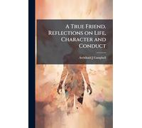 A True Friend. Reflections on Life, Character and Conduct