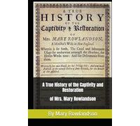 A True History of the Captivity and Restoration of Mrs. Mary Rowlandson.: By Mrs. Mary Rowlandson; and Introduction by Atidem Aroha (Full Original Text).