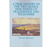 A True History of The Two Nearly New Towns of Peacehaven and Telscombe