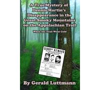A True Mystery of Dennis Martin’s Disappearance in the Great Smoky Mountains on the Appalachian Trail: When the Trail Went Cold