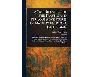 A True Relation of the Travels and Perilous Adventures of Mathew Dudgeon, Gentleman