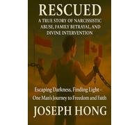 A True Story of Narcissistic Abuse, Family Betrayal, and Divine Intervention: Escaping Darkness, Finding Light - One Man’s Journey to Freedom and Faith