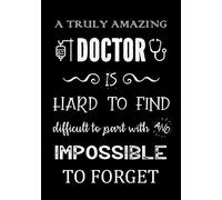 A Truly Amazing Doctor is Hard to Find - Difficult to Part With and Impossible to Forget: Doctor Appreciation Gifts | Thank You Gifts for Doctors | ... - Journal (Appreciation Gifts for Doctors)