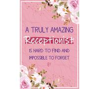A Truly Amazing Receptionist is Hard To Find and Impossible To Forget: Receptionist Gifts For Women - Perfect Journal For Receptionist Appreciation ... Birthday Gifts (Gift Ideas For Receptionist)