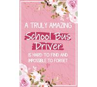 A Truly Amazing School Bus Driver is Hard To Find and Impossible To Forget: School Bus Driver Gifts For Women - Perfect Journal For Bus Driver ... Christmas and Retirement Presents For Her