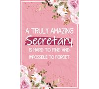A Truly Amazing Secretary is Hard To Find and Impossible To Forget: Secretary Gifts For Women - Perfect Notebook For School Secretary Appreciation ... Retirement and Christmas Gifts Ideas