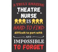 A Truly Amazing Theatre Nurse Is Hard To Find Difficult To Part With And Impossible To Forget: Blank Lined Journal Notebook As Funny Appreciation Gift Present For Theatre Nurse To Write In