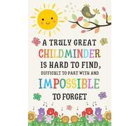 A Truly Great Childminder Is Hard to Find, Difficult to Part with and Impossible to Forget: Notebook A5 Lined as A Gift for Teacher | Childminder or Kindergarten Teacher... Say Thank You.