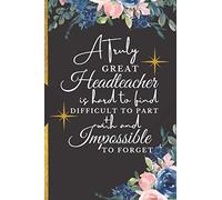 A Truly Great Headteacher Is Hard To Find Difficult To Part With And Impossible To Forget: Headteacher Leaving Gift | Headteacher Retirement Gifts | Beautiful Floral Headteacher Notebook