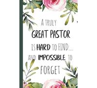 A Truly Great Pastor Is Hard To Find / Appreciation Notebook for Pastors Gift Idea / Christian Journal Inspirational Diary For Writing Notes: Floral ... You / Leaving / Birthday / Blank Lined 6 x 9