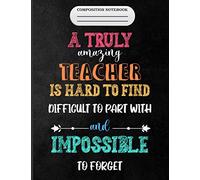 A Truly Great Teacher Is Hard to Find Difficult to Part With And Impossible To Forget: Teacher composition gift - Inspirational Notebook - pages,( 8.5x11)_ 120 pages