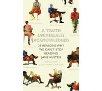 A Truth Universally Acknowledged: 33 Reasons Why We Can't Stop Reading Jane Austen