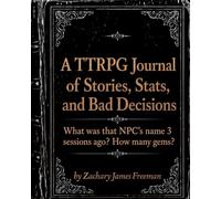 A TTRPG Journal of Stories, Stats, and Bad Decisions: What was the NPC's name 3 sessions ago? How many gems?