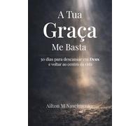 A Tua Graça Me Basta: 30 dias para desacelerar, descansar em Deus e voltar ao centro da vida