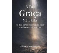 A Tua Graça Me Basta: 30 dias para desacelerar, descansar em Deus e voltar ao centro da vida