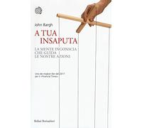 A tua insaputa. La mente inconscia che guida le nostre azioni