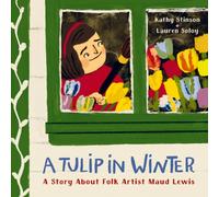 A Tulip in Winter : A Story About Maud Lewis