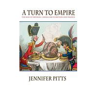 A Turn to Empire - The Rise of Imperial Liberalism in Britain and France