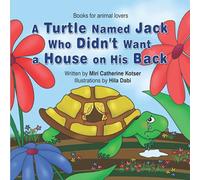 A Turtle Named Jack Who Didn't Want a House on His Back: 1 (Books for Animal Lovers)