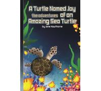 A Turtle Named Joy - The Adventures of an Amazing Sea Turtle: Volume 1 (The Life Cycle of Animals-Sea Turtles)