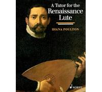 A Tutor for the Renaissance Lute: For the Complete Beginner to the Advanced Student