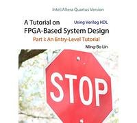 A Tutorial on FPGA-Based System Design Using Verilog HDL: Intel/Altera Quartus Version: Part I: An Entry-Level Tutorial