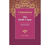A tutorial on the Kitáb-i-Íqán: A journey through the Book of Certitude: Volume 1